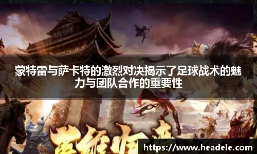 蒙特雷与萨卡特的激烈对决揭示了足球战术的魅力与团队合作的重要性